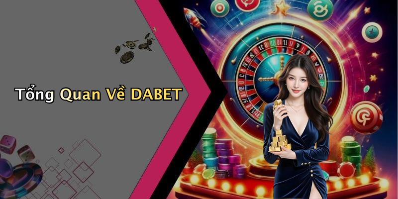Tổng Quan Về DABET