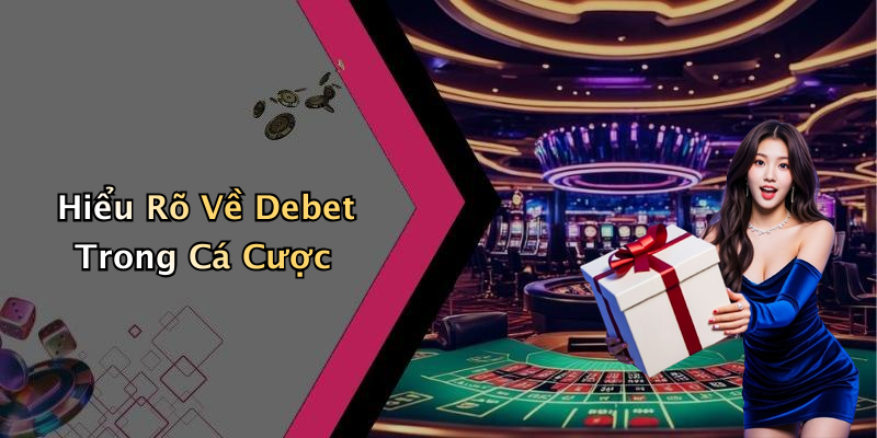Hiểu Rõ Về Debet Trong Cá Cược