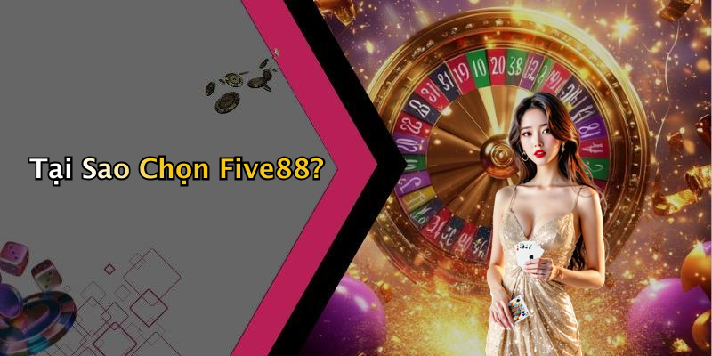Tại Sao Chọn Five88?