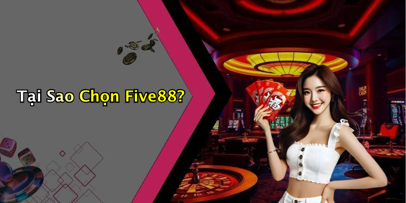 Tại Sao Chọn Five88?