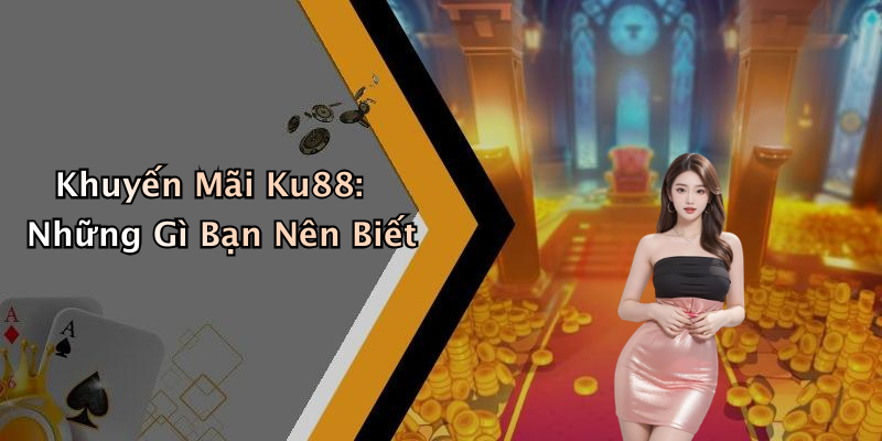 Khuyến Mãi Ku88: Những Gì Bạn Nên Biết