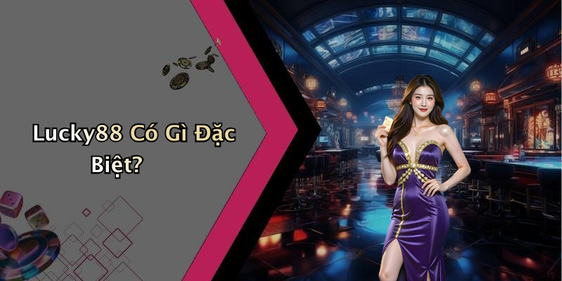 Lucky88 Có Gì Đặc Biệt?