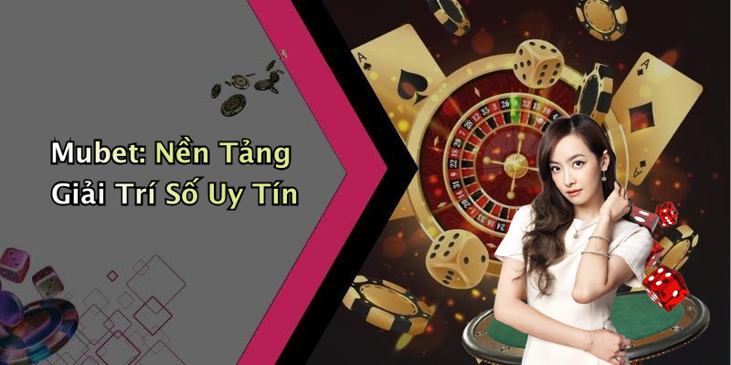 Mubet: Nền Tảng Giải Trí Số Uy Tín