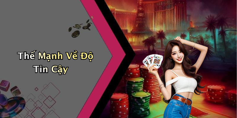 Thế Mạnh Về Độ Tin Cậy