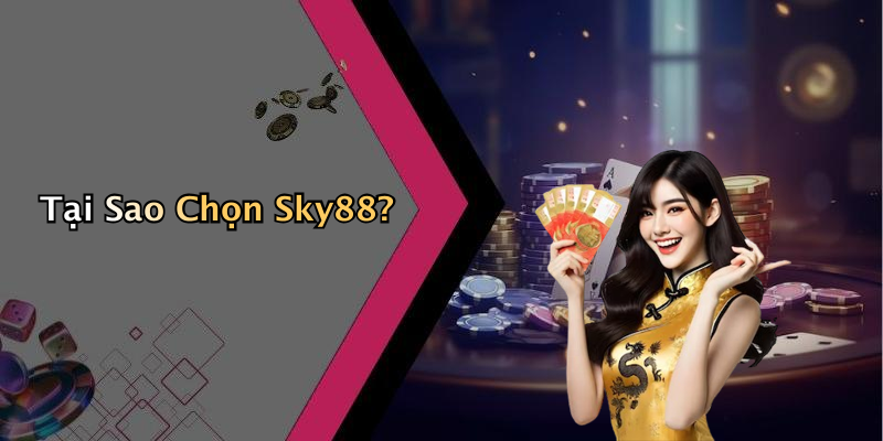 Tại Sao Chọn Sky88?