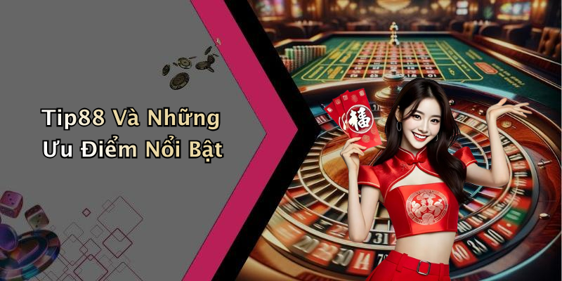 Tip88 Và Những Ưu Điểm Nổi Bật