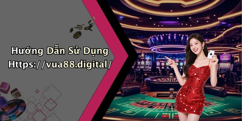 Hướng Dẫn Sử Dụng Https://vua88.digital/