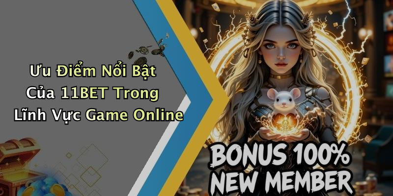 Ưu Điểm Nổi Bật Của 11BET Trong Lĩnh Vực Game Online