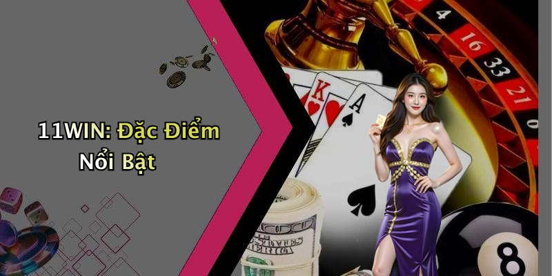 11WIN: Đặc Điểm Nổi Bật