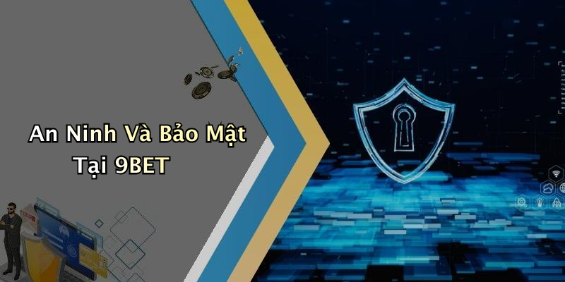 An Ninh Và Bảo Mật Tại 9BET