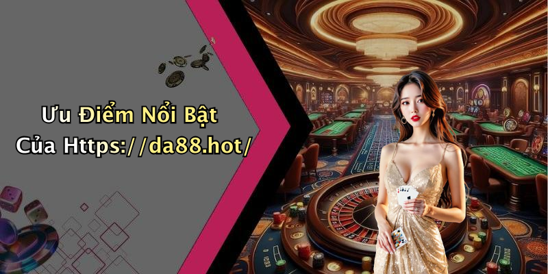 Ưu Điểm Nổi Bật Của Https://da88.hot/