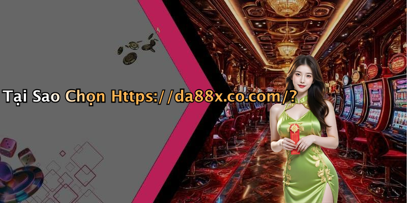 Tại Sao Chọn Https://da88x.co.com/?