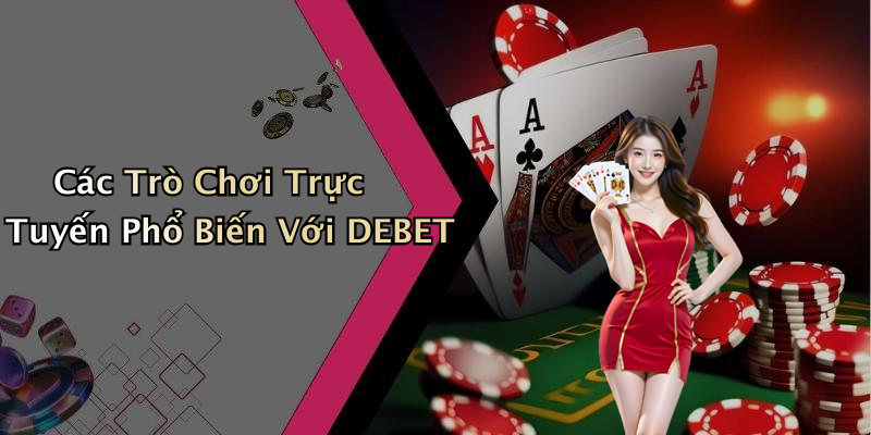 Các Trò Chơi Trực Tuyến Phổ Biến Với DEBET