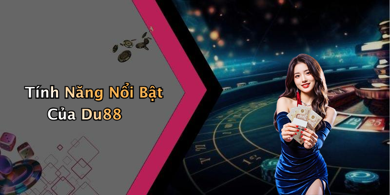 Tính Năng Nổi Bật Của Du88