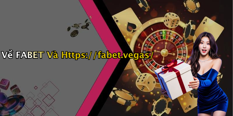 Về FABET Và Https://fabet.vegas/