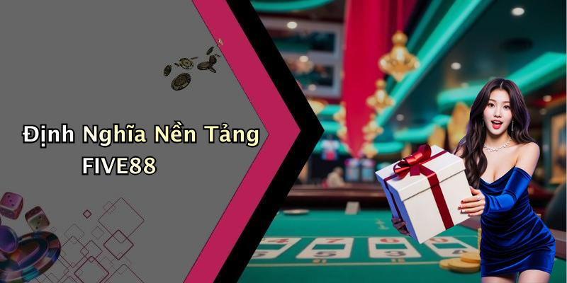 Định Nghĩa Nền Tảng FIVE88