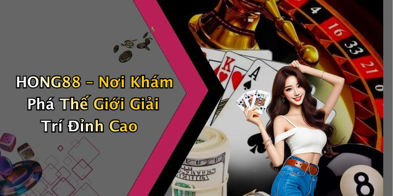 HONG88 – Nơi Khám Phá Thế Giới Giải Trí Đỉnh Cao