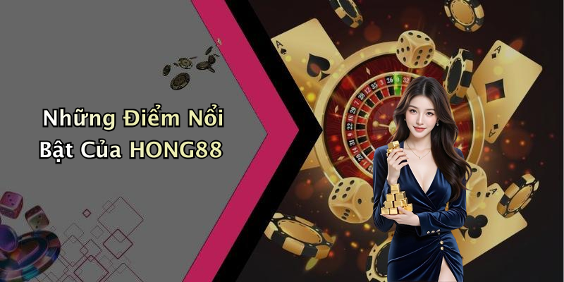 Những Điểm Nổi Bật Của HONG88