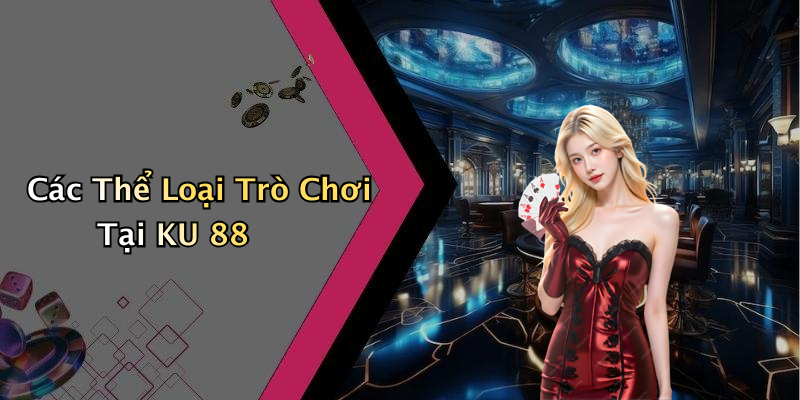 Các Thể Loại Trò Chơi Tại KU 88