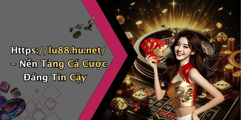 Https://lu88.hu.net/ - Nền Tảng Cá Cược Đáng Tin Cậy