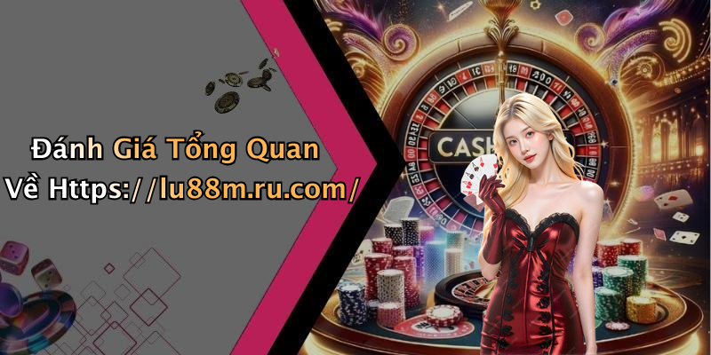 Đánh Giá Tổng Quan Về Https://lu88m.ru.com/