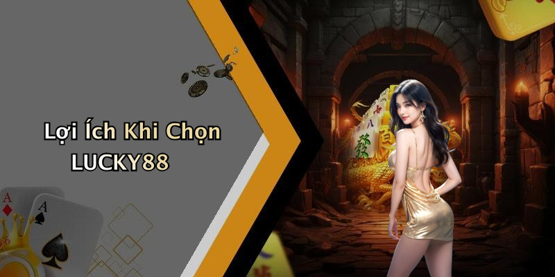 Lợi Ích Khi Chọn LUCKY88