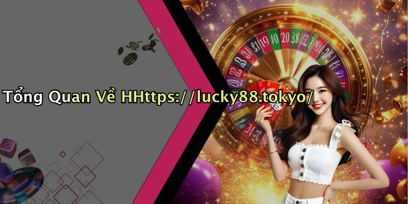 Tổng Quan Về HHttps://lucky88.tokyo/