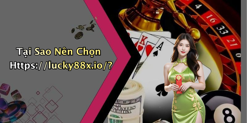 Tại Sao Nên Chọn Https://lucky88x.io/?