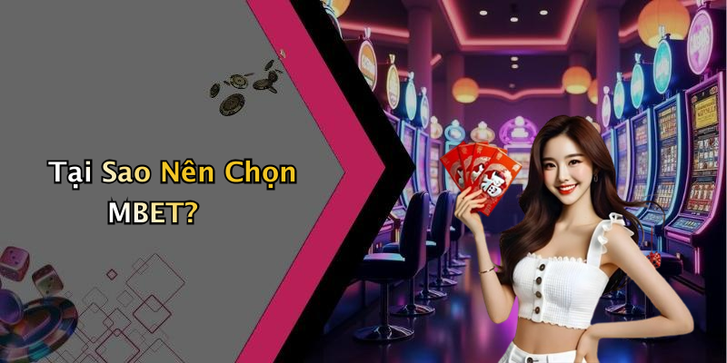 Tại Sao Nên Chọn MBET?