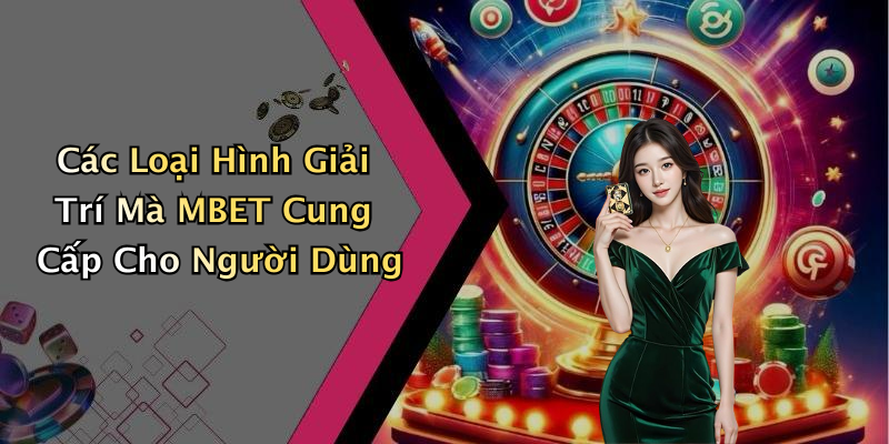 Các Loại Hình Giải Trí Mà MBET Cung Cấp Cho Người Dùng