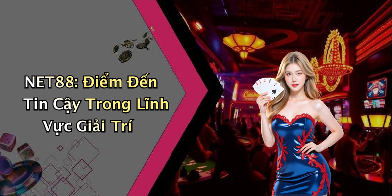 NET88: Điểm Đến Tin Cậy Trong Lĩnh Vực Giải Trí