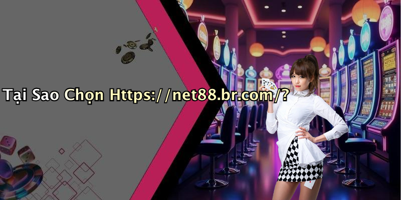 Tại Sao Chọn Https://net88.br.com/?