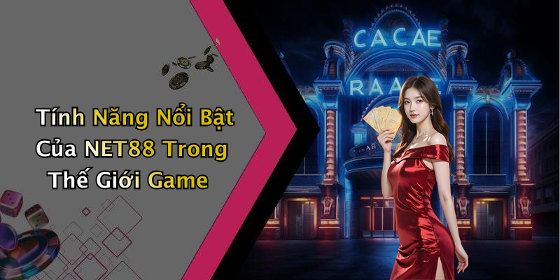 Tính Năng Nổi Bật Của NET88 Trong Thế Giới Game