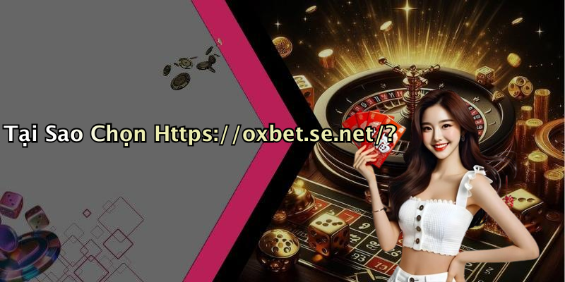 Tại Sao Chọn Https://oxbet.se.net/?
