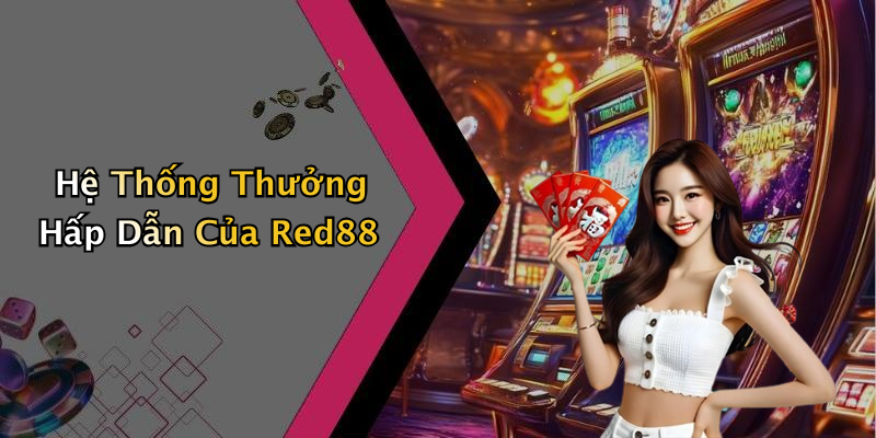 Hệ Thống Thưởng Hấp Dẫn Của Red88