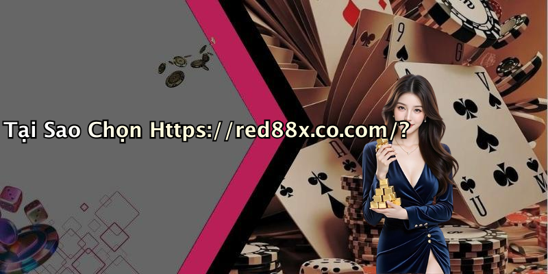 Tại Sao Chọn Https://red88x.co.com/?