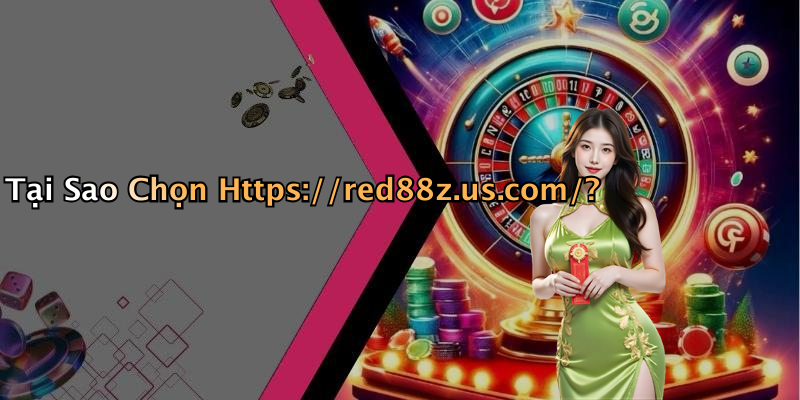 Tại Sao Chọn Https://red88z.us.com/?