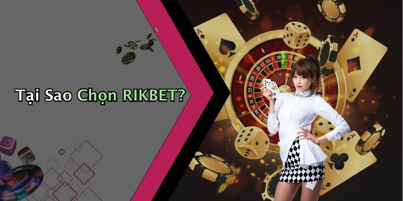 Tại Sao Chọn RIKBET?