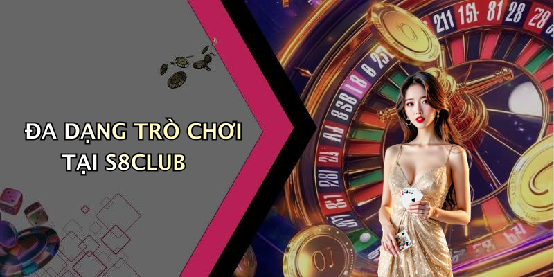 ĐA DẠNG TRÒ CHƠI TẠI S8CLUB