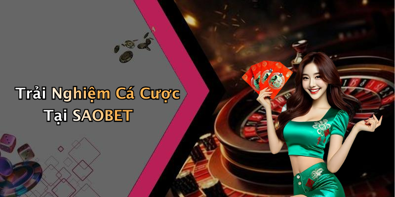 Trải Nghiệm Cá Cược Tại SAOBET