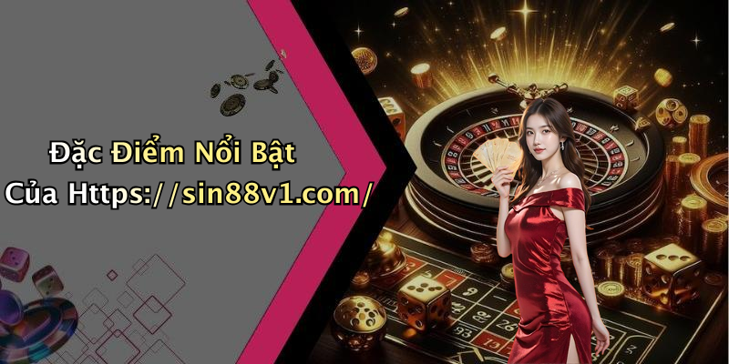 Đặc Điểm Nổi Bật Của Https://sin88v1.com/