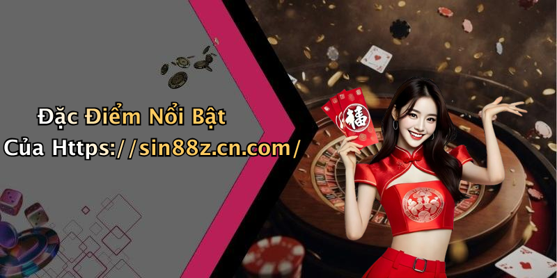 Đặc Điểm Nổi Bật Của Https://sin88z.cn.com/