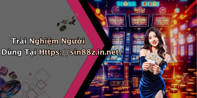 Trải Nghiệm Người Dùng Tại Https://sin88z.in.net/