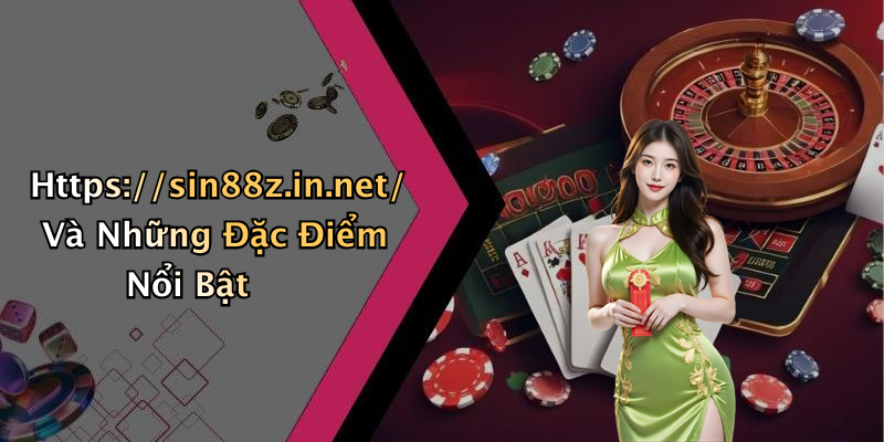 Https://sin88z.in.net/ Và Những Đặc Điểm Nổi Bật