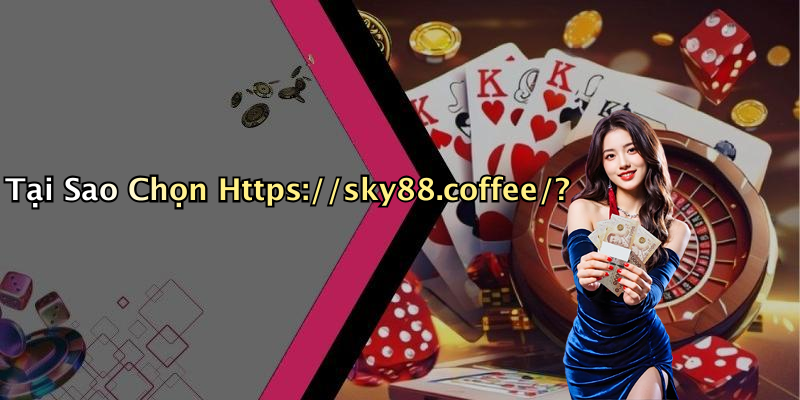 Tại Sao Chọn Https://sky88.coffee/?