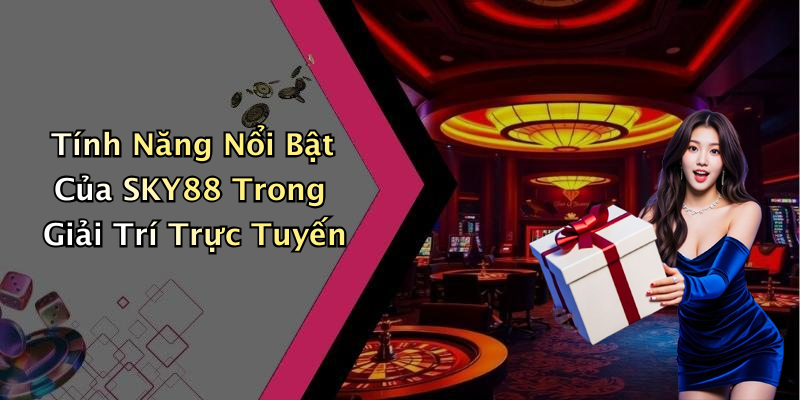 Tính Năng Nổi Bật Của SKY88 Trong Giải Trí Trực Tuyến