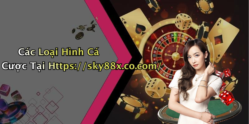 Các Loại Hình Cá Cược Tại Https://sky88x.co.com/