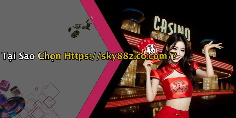 Tại Sao Chọn Https://sky88z.co.com/?