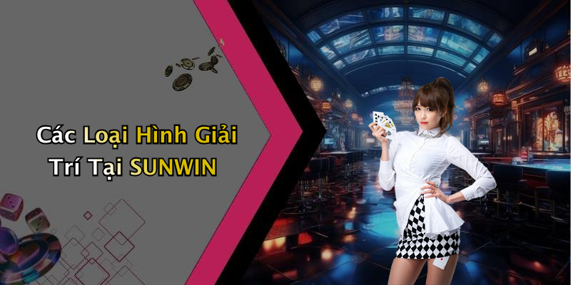 Các Loại Hình Giải Trí Tại SUNWIN