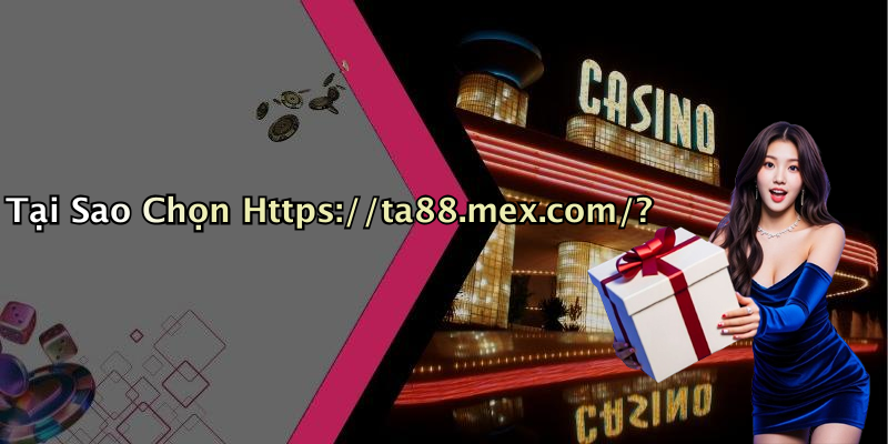 Tại Sao Chọn Https://ta88.mex.com/?